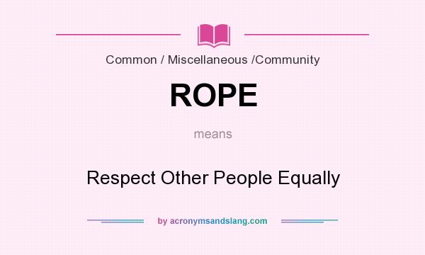 What does ROPE mean? It stands for Respect Other People Equally