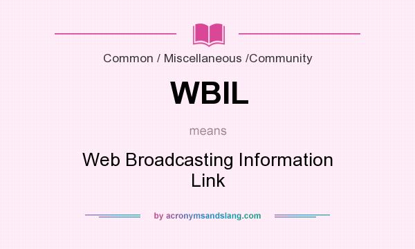 What does WBIL mean? It stands for Web Broadcasting Information Link