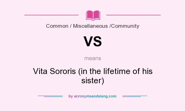 What does VS mean? It stands for Vita Sororis (in the lifetime of his sister)
