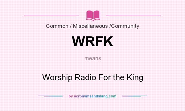 What does WRFK mean? It stands for Worship Radio For the King