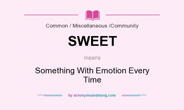 What does SWEET mean? It stands for Something With Emotion Every Time