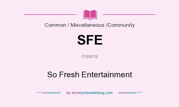 What does SFE mean? It stands for So Fresh Entertainment