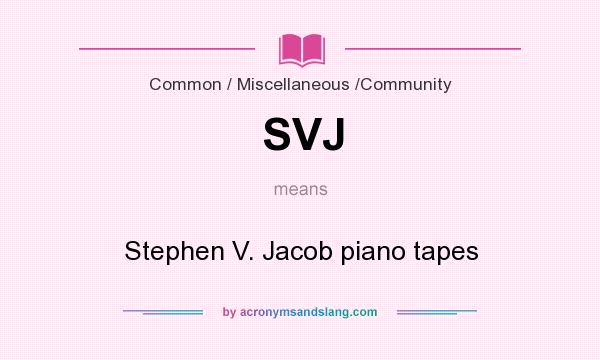 What does SVJ mean? It stands for Stephen V. Jacob piano tapes