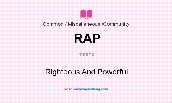 What does RAP mean? It stands for Righteous And Powerful