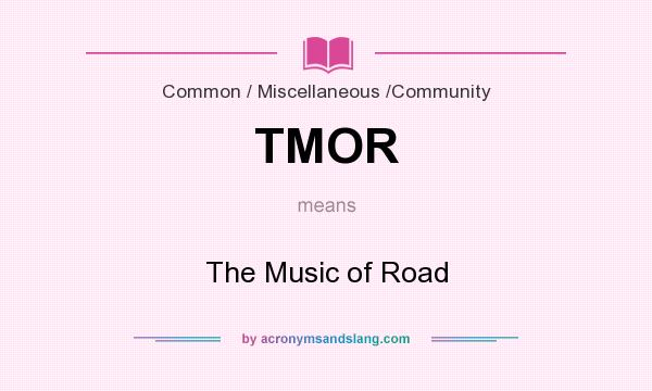 What does TMOR mean? It stands for The Music of Road