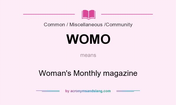 What does WOMO mean? It stands for Woman`s Monthly magazine