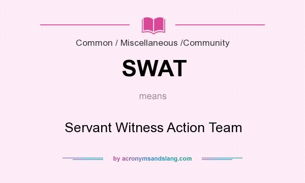 What does SWAT mean? It stands for Servant Witness Action Team
