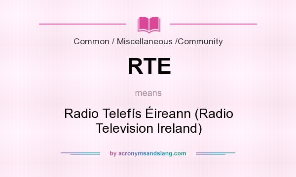 What does RTE mean? It stands for Radio Telefís Éireann (Radio Television Ireland)