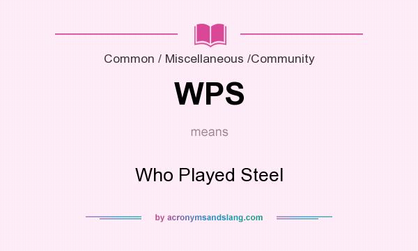 What does WPS mean? It stands for Who Played Steel