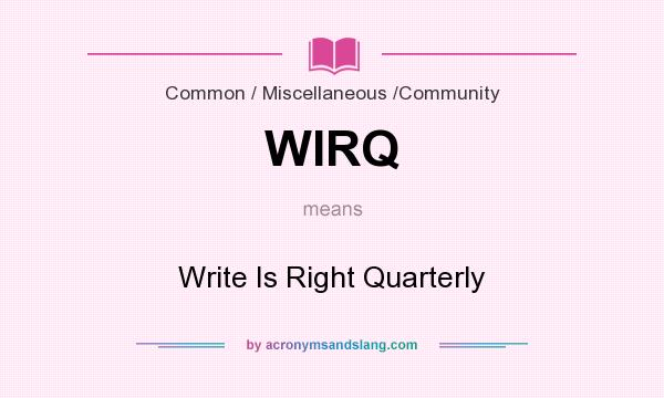 What does WIRQ mean? It stands for Write Is Right Quarterly