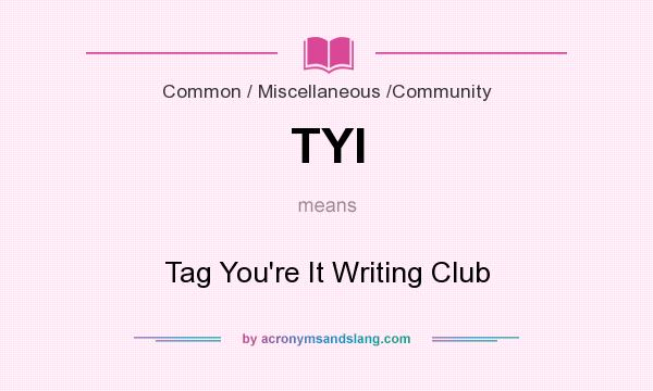 What does TYI mean? It stands for Tag You`re It Writing Club