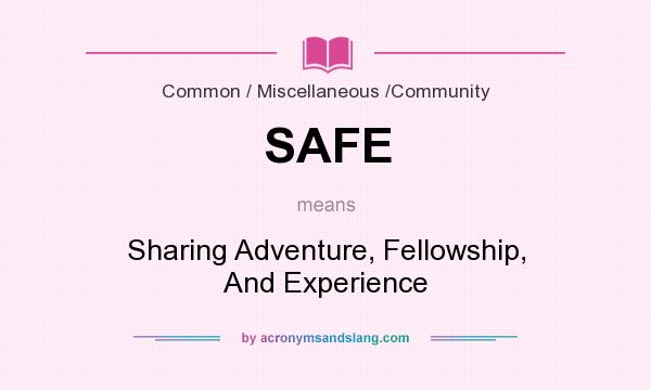 What does SAFE mean? It stands for Sharing Adventure, Fellowship, And Experience