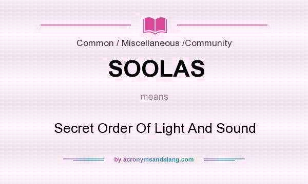 What does SOOLAS mean? It stands for Secret Order Of Light And Sound