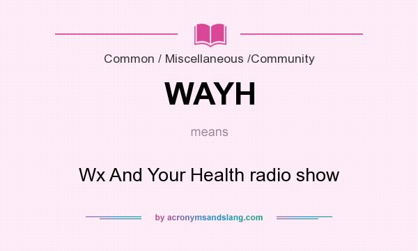 What does WAYH mean? It stands for Wx And Your Health radio show