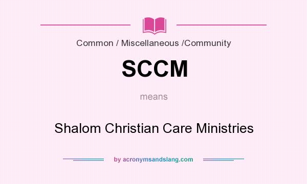 What does SCCM mean? It stands for Shalom Christian Care Ministries