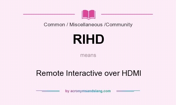 What does RIHD mean? It stands for Remote Interactive over HDMI