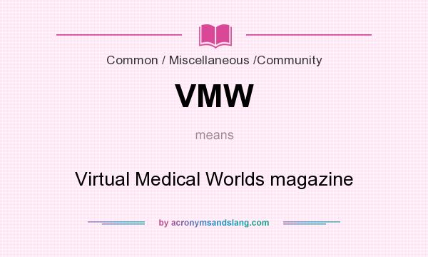 What does VMW mean? It stands for Virtual Medical Worlds magazine