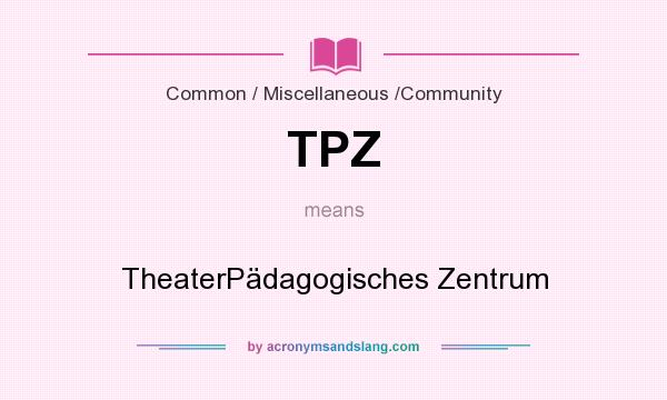 What does TPZ mean? It stands for TheaterPädagogisches Zentrum