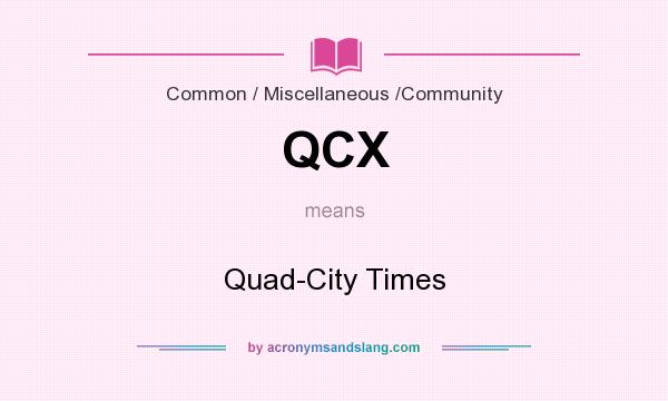 What does QCX mean? It stands for Quad-City Times