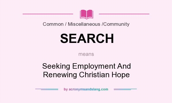 What does SEARCH mean? It stands for Seeking Employment And Renewing Christian Hope