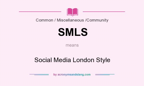 What does SMLS mean? It stands for Social Media London Style