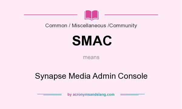What does SMAC mean? It stands for Synapse Media Admin Console