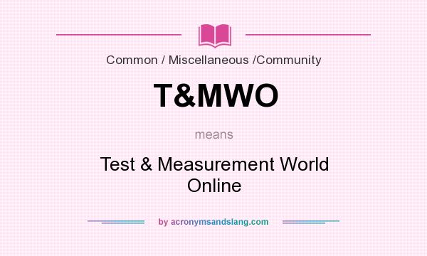 What does T&MWO mean? It stands for Test & Measurement World Online