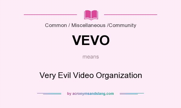 What does VEVO mean? It stands for Very Evil Video Organization