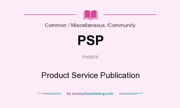 What does PSP mean? It stands for Product Service Publication