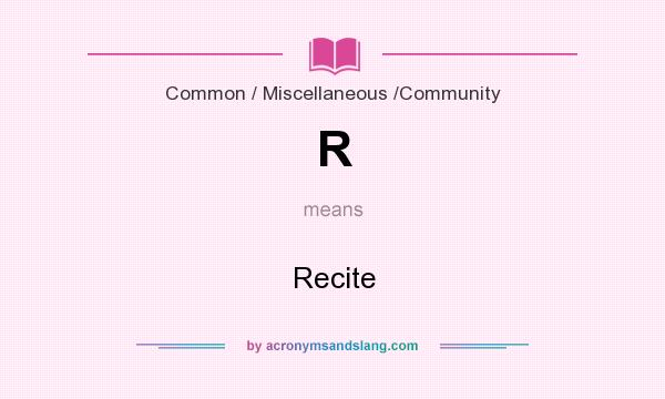 What does R mean? It stands for Recite