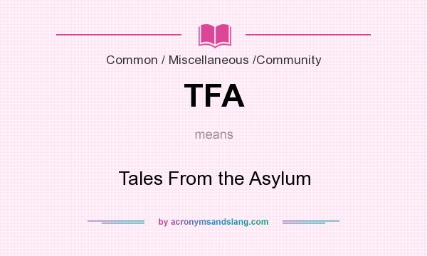 What does TFA mean? It stands for Tales From the Asylum