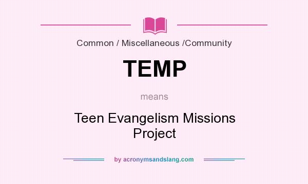 What does TEMP mean? It stands for Teen Evangelism Missions Project
