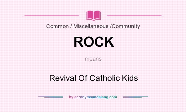 What does ROCK mean? It stands for Revival Of Catholic Kids