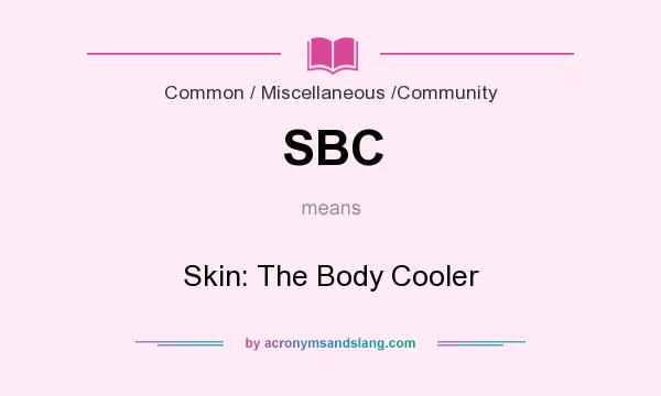 What does SBC mean? It stands for Skin: The Body Cooler