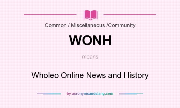 What does WONH mean? It stands for Wholeo Online News and History