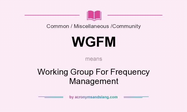 What does WGFM mean? It stands for Working Group For Frequency Management