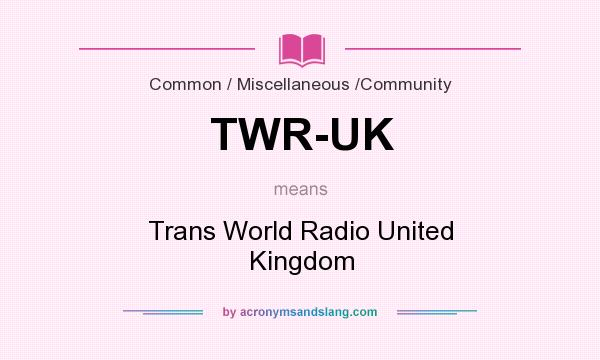 What does TWR-UK mean? It stands for Trans World Radio United Kingdom