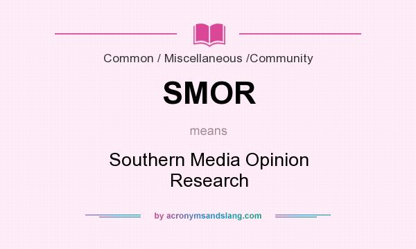 What does SMOR mean? It stands for Southern Media Opinion Research