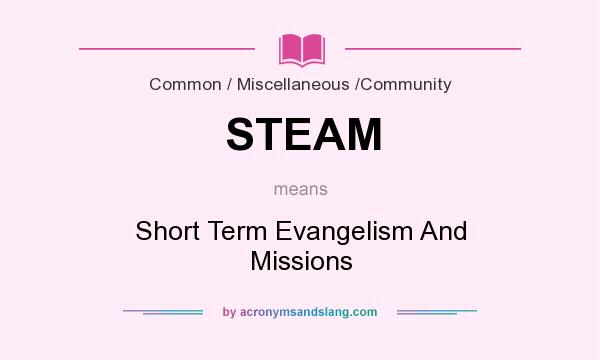 What does STEAM mean? It stands for Short Term Evangelism And Missions