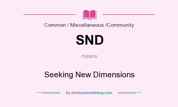 What does SND mean? It stands for Seeking New Dimensions