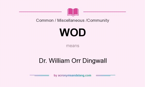 What does WOD mean? It stands for Dr. William Orr Dingwall