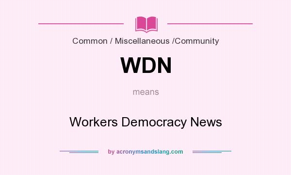 What does WDN mean? It stands for Workers Democracy News