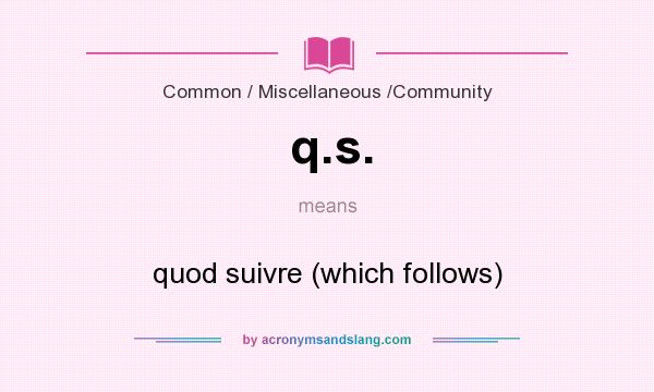 What does q.s. mean? It stands for quod suivre (which follows)
