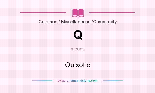 What does Q mean? It stands for Quixotic