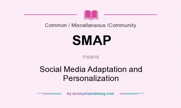 What does SMAP mean? It stands for Social Media Adaptation and Personalization