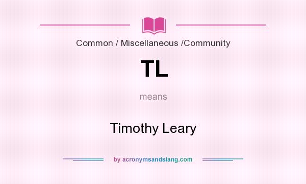 What does TL mean? It stands for Timothy Leary