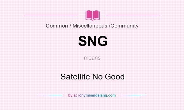 What does SNG mean? It stands for Satellite No Good
