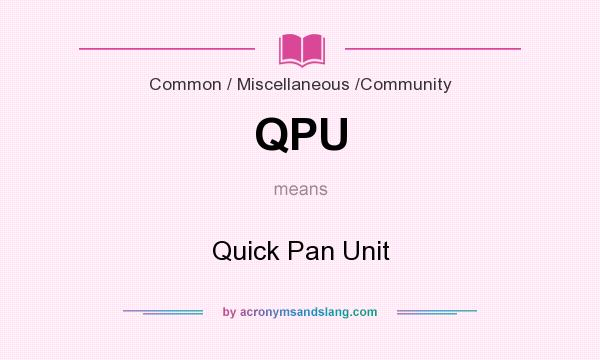 What does QPU mean? It stands for Quick Pan Unit