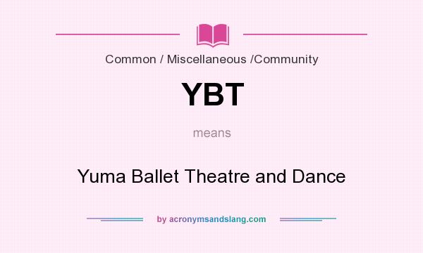 What does YBT mean? It stands for Yuma Ballet Theatre and Dance