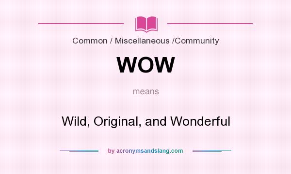 What does WOW mean? It stands for Wild, Original, and Wonderful